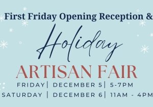First Friday Opening Reception & Holiday Artisan Fair